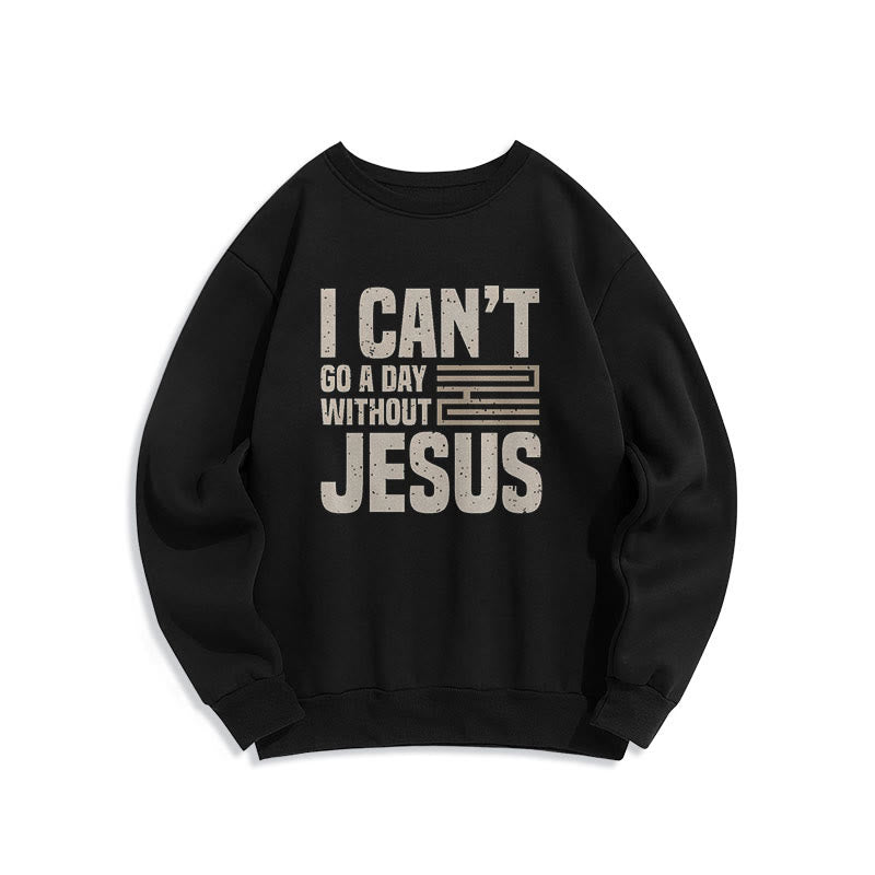 Christianartworkshop Klassischer Stil „I Can't Go A Day Without Jesus“ Polyester-Sweatshirt mit Fleecefutter