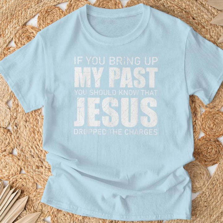 Christianartworkshop Wenn du meine Vergangenheit ansprichst, solltest du wissen, dass Jesus die Anklage fallen gelassen hat T-Shirt - image 7