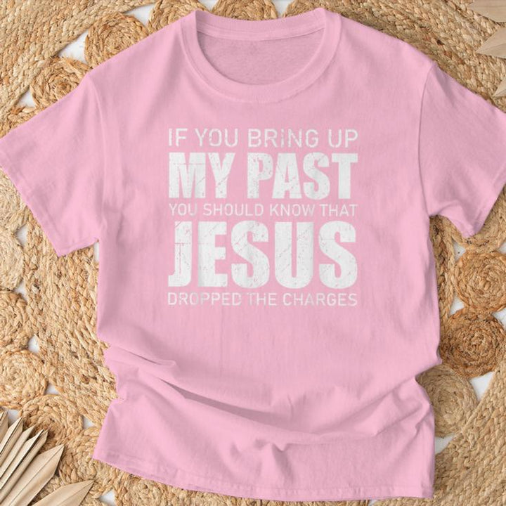 Christianartworkshop Wenn du meine Vergangenheit ansprichst, solltest du wissen, dass Jesus die Anklage fallen gelassen hat T-Shirt - image 12